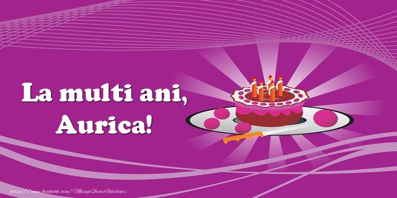 Felicitari de zi de nastere -  La multi ani, Aurica! Tort