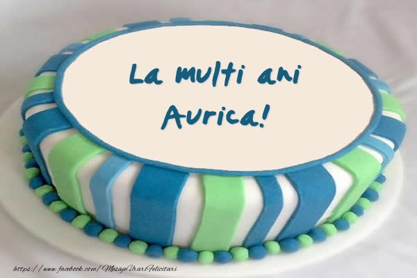Felicitari de zi de nastere -  Tort La multi ani Aurica!