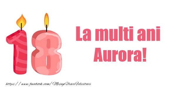 Felicitari de zi de nastere -  La multi ani Aurora! 18 ani