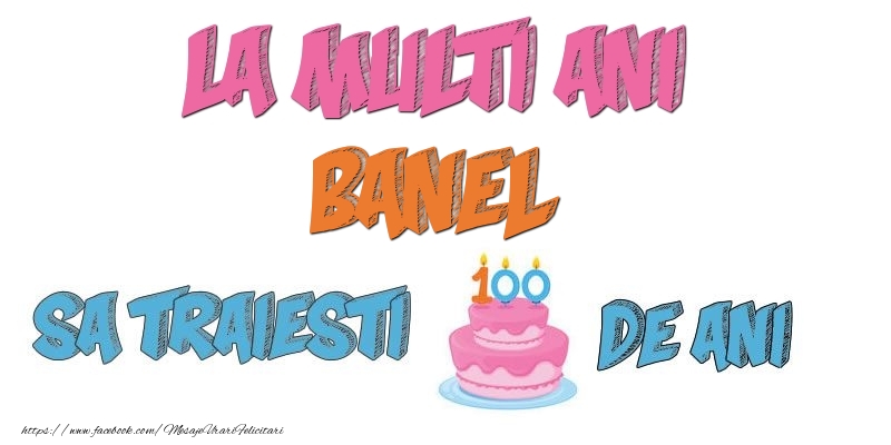 Felicitari de zi de nastere - Tort | La multi ani, Banel! Sa traiesti 100 de ani!