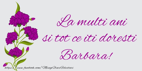 Felicitari de zi de nastere - Flori | La multi ani si tot ce iti doresti Barbara!