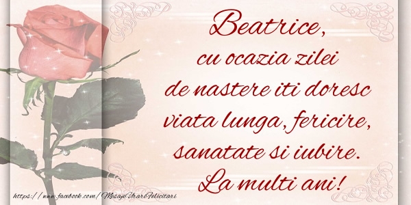 Felicitari de zi de nastere - Beatrice cu ocazia zilei de nastere iti doresc viata lunga, fericire, sanatate si iubire. La multi ani!