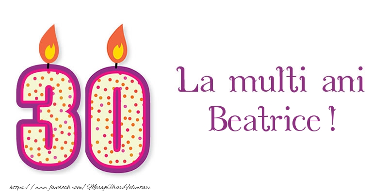 Felicitari de zi de nastere - La multi ani Beatrice! 30 de ani