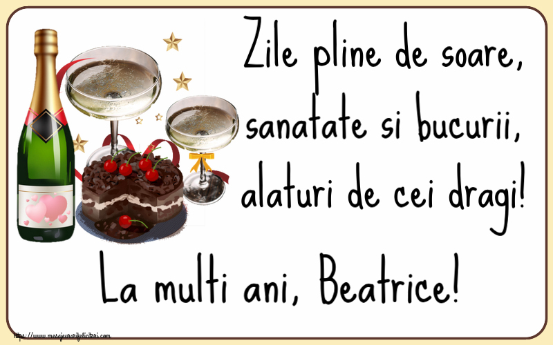 Felicitari de zi de nastere - Tort & Sampanie | Zile pline de soare, sanatate si bucurii, alaturi de cei dragi! La multi ani, Beatrice!