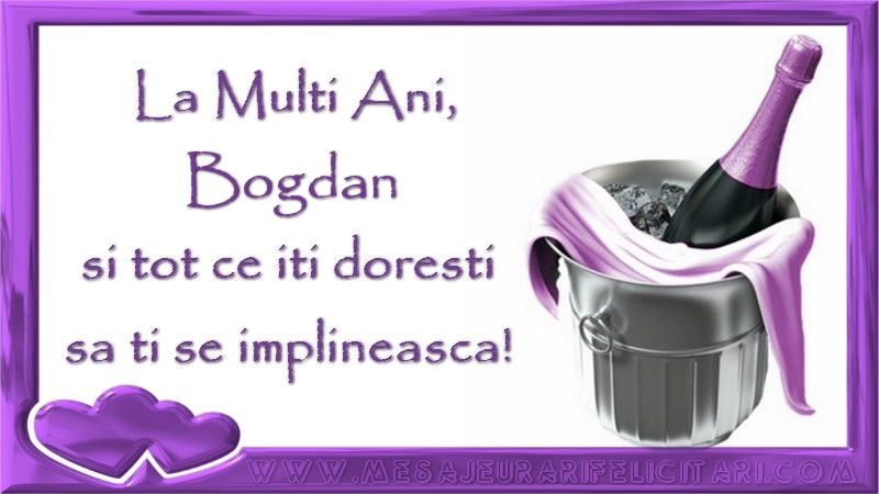 Felicitari de zi de nastere - La Multi Ani, Bogdan si tot ce iti doresti sa ti se implineasca!