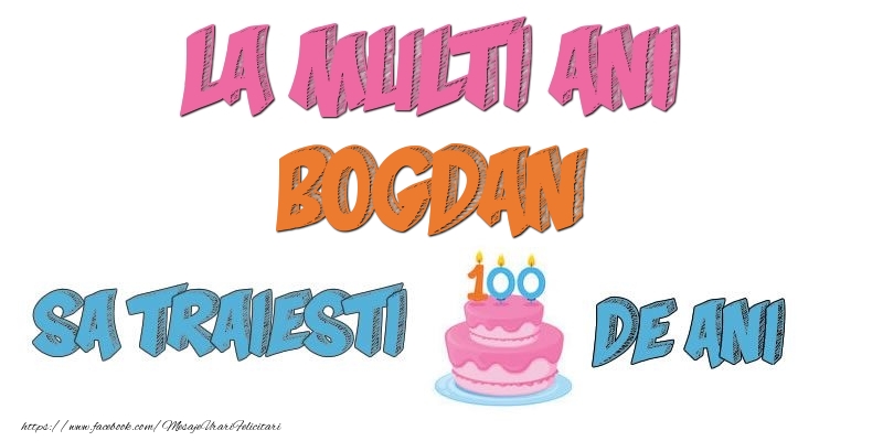 Felicitari de zi de nastere - Tort | La multi ani, Bogdan! Sa traiesti 100 de ani!