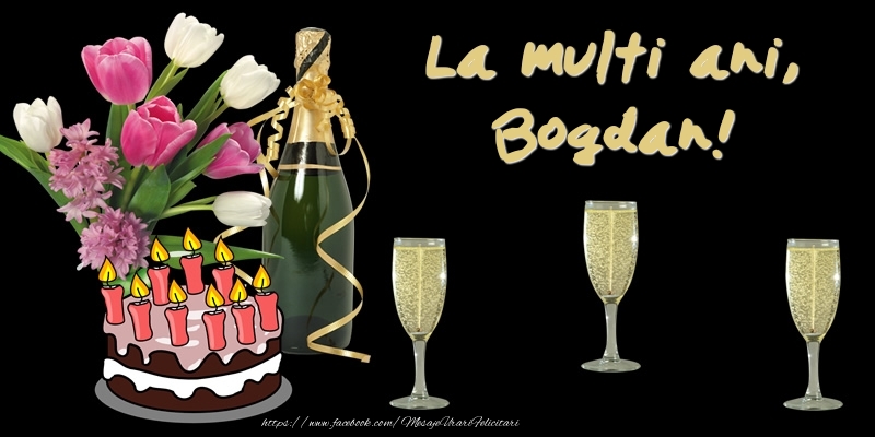 Felicitari de zi de nastere -  Felicitare cu tort, flori si sampanie: La multi ani, Bogdan!