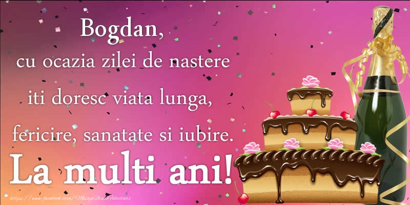 Felicitari de zi de nastere - Tort & Sampanie | Bogdan, cu ocazia zilei de nastere iti doresc viata lunga, fericire, sanatate si iubire. La multi ani!