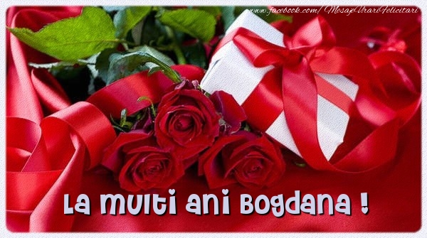 Felicitari de zi de nastere - Cadou & Trandafiri | La multi ani Bogdana !