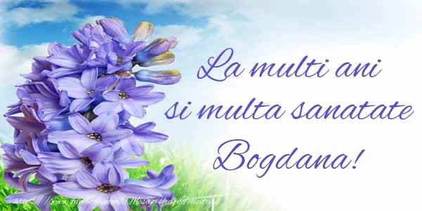 Felicitari de zi de nastere - Flori | La multi ani si multa sanatate Bogdana!