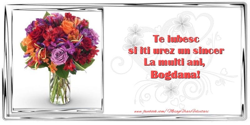 Felicitari de zi de nastere - Flori & 1 Poza & Ramă Foto | Te iubesc si iti urez un sincer La multi ani, Bogdana
