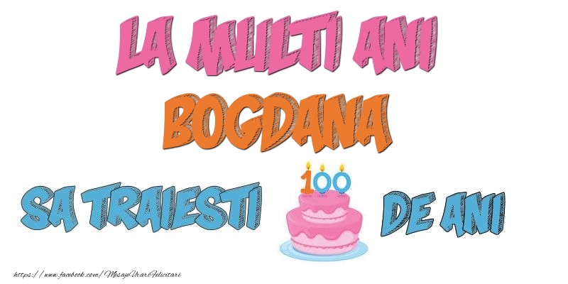 Felicitari de zi de nastere - Tort | La multi ani, Bogdana! Sa traiesti 100 de ani!