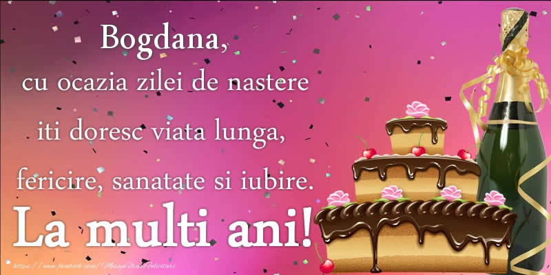 Felicitari de zi de nastere - Tort & Sampanie | Bogdana, cu ocazia zilei de nastere iti doresc viata lunga, fericire, sanatate si iubire. La multi ani!