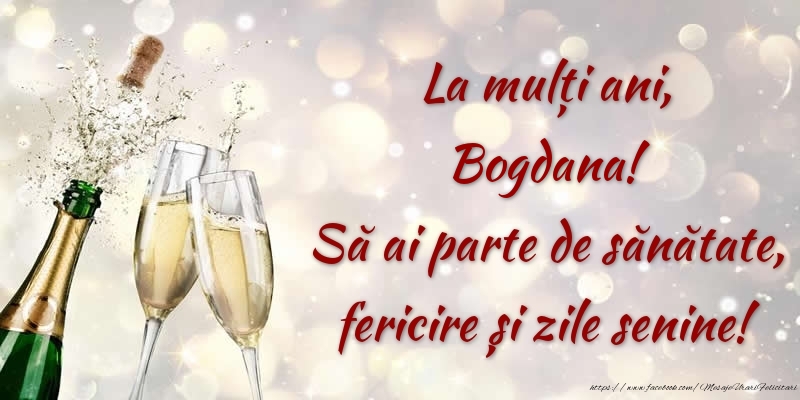 Felicitari de zi de nastere - La mulți ani, Bogdana! Să ai parte de sănătate, fericire și zile senine!