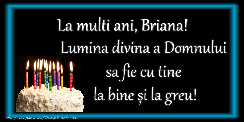 Felicitari de zi de nastere - Tort | La multi ani, Briana! Lumina divina a Domnului sa fie cu tine la bine și la greu!