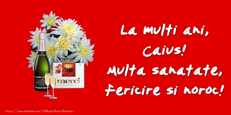 Felicitari de zi de nastere - Flori & Sampanie | La multi ani, Caius! Multa sanatate, fericire si noroc!