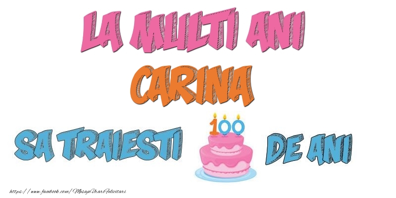 Felicitari de zi de nastere - La multi ani, Carina! Sa traiesti 100 de ani!