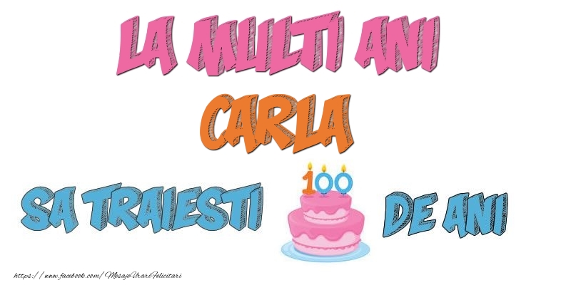  Felicitari de zi de nastere - Tort | La multi ani, Carla! Sa traiesti 100 de ani!