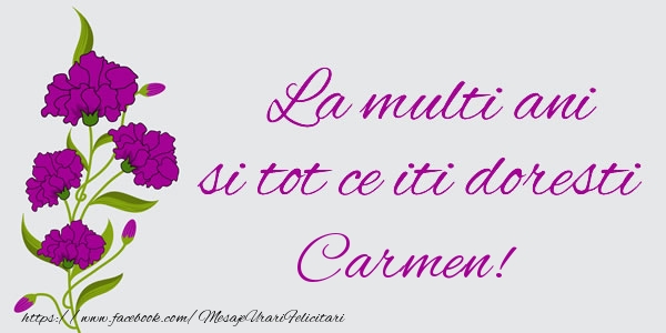 Felicitari de zi de nastere - Flori | La multi ani si tot ce iti doresti Carmen!