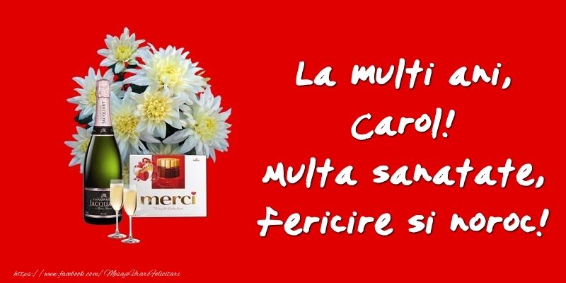 Felicitari de zi de nastere - Flori & Sampanie | La multi ani, Carol! Multa sanatate, fericire si noroc!