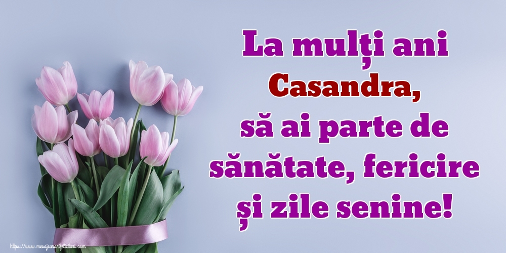 Felicitari de zi de nastere - Flori | La mulți ani Casandra, să ai parte de sănătate, fericire și zile senine!
