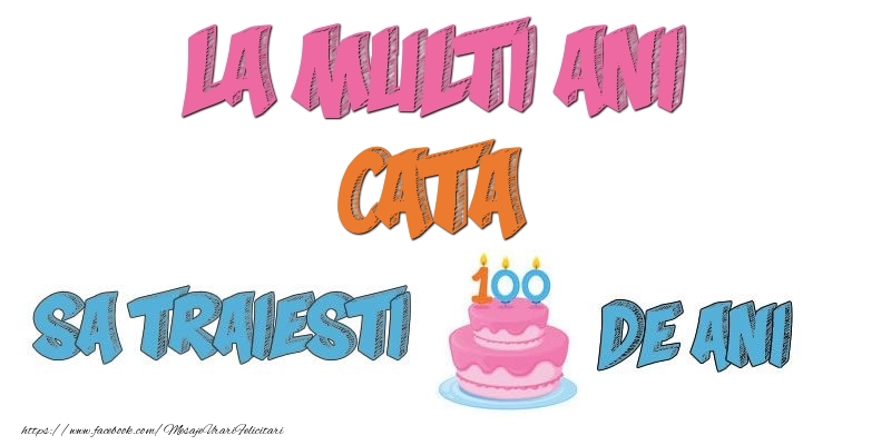 Felicitari de zi de nastere - Tort | La multi ani, Cata! Sa traiesti 100 de ani!