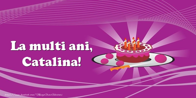 Felicitari de zi de nastere -  La multi ani, Catalina! Tort