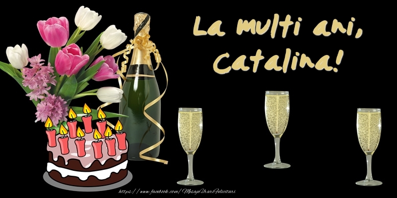 Felicitari de zi de nastere -  Felicitare cu tort, flori si sampanie: La multi ani, Catalina!