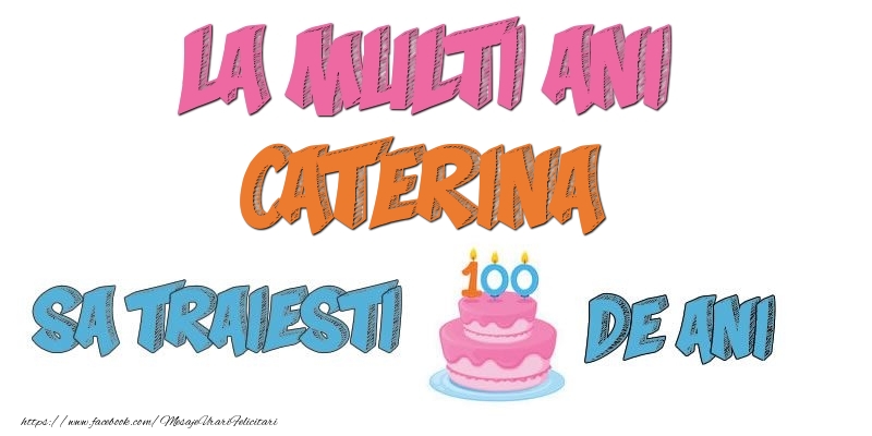 Felicitari de zi de nastere - Tort | La multi ani, Caterina! Sa traiesti 100 de ani!