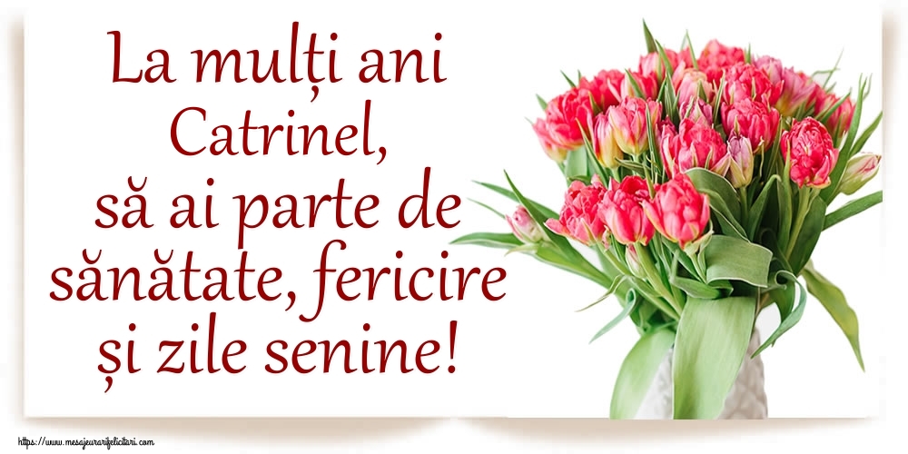Felicitari de zi de nastere - Flori | La mulți ani Catrinel, să ai parte de sănătate, fericire și zile senine!