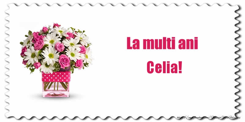 Felicitari de zi de nastere - Buchete De Flori & Flori | La multi ani Celia!