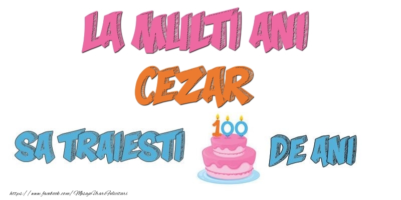 Felicitari de zi de nastere - Tort | La multi ani, Cezar! Sa traiesti 100 de ani!