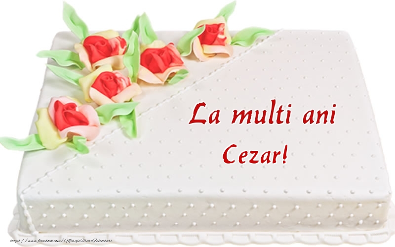 Felicitari de zi de nastere -  La multi ani Cezar! - Tort