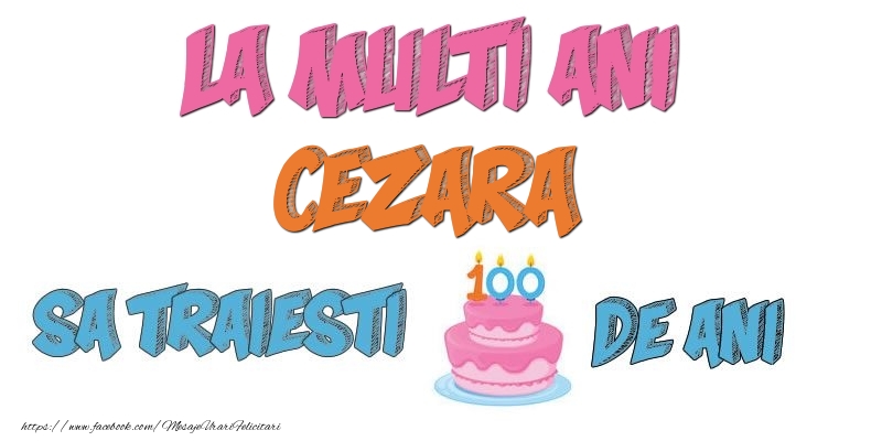Felicitari de zi de nastere - Tort | La multi ani, Cezara! Sa traiesti 100 de ani!