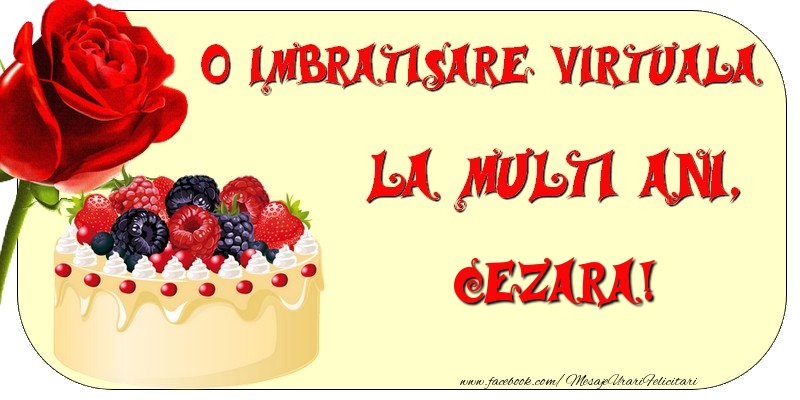 Felicitari de zi de nastere - Tort & Trandafiri | O imbratisare virtuala si la multi ani, Cezara