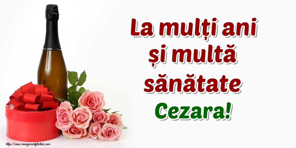 Felicitari de zi de nastere - Flori & Sampanie | La mulți ani și multă sănătate Cezara!