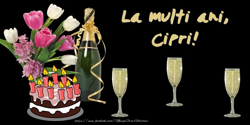 Felicitari de zi de nastere -  Felicitare cu tort, flori si sampanie: La multi ani, Cipri!
