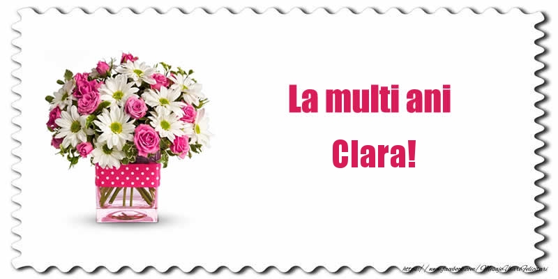 Felicitari de zi de nastere - Buchete De Flori & Flori | La multi ani Clara!