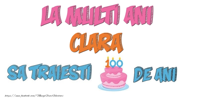 Felicitari de zi de nastere - Tort | La multi ani, Clara! Sa traiesti 100 de ani!