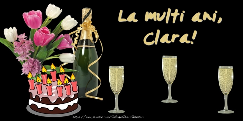 Felicitari de zi de nastere -  Felicitare cu tort, flori si sampanie: La multi ani, Clara!