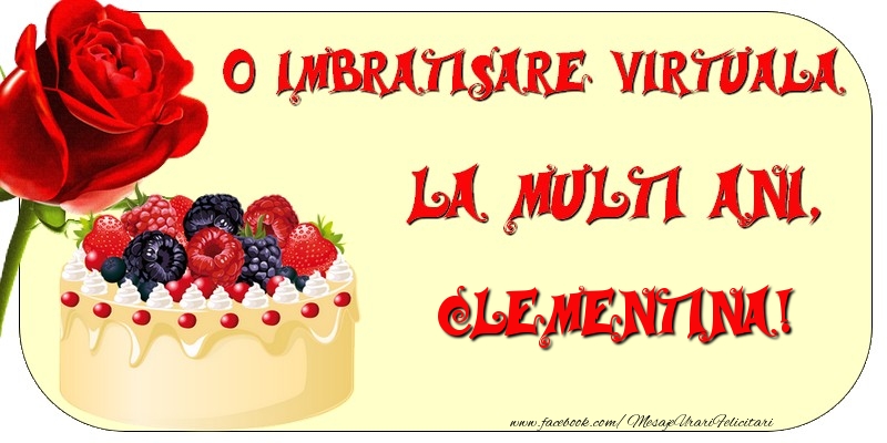 Felicitari de zi de nastere - Tort & Trandafiri | O imbratisare virtuala si la multi ani, Clementina