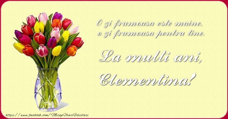 Felicitari de zi de nastere - Buchete De Flori & Flori & Lalele | O zi frumoasă este maine, o zi frumoasă pentru tine. La multi ani Clementina