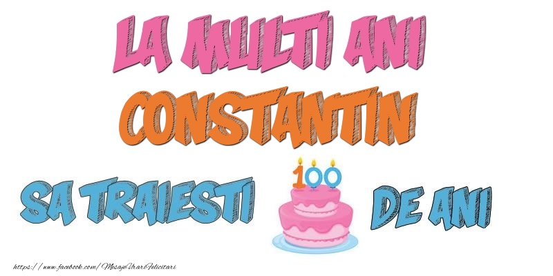 Felicitari de zi de nastere - Tort | La multi ani, Constantin! Sa traiesti 100 de ani!