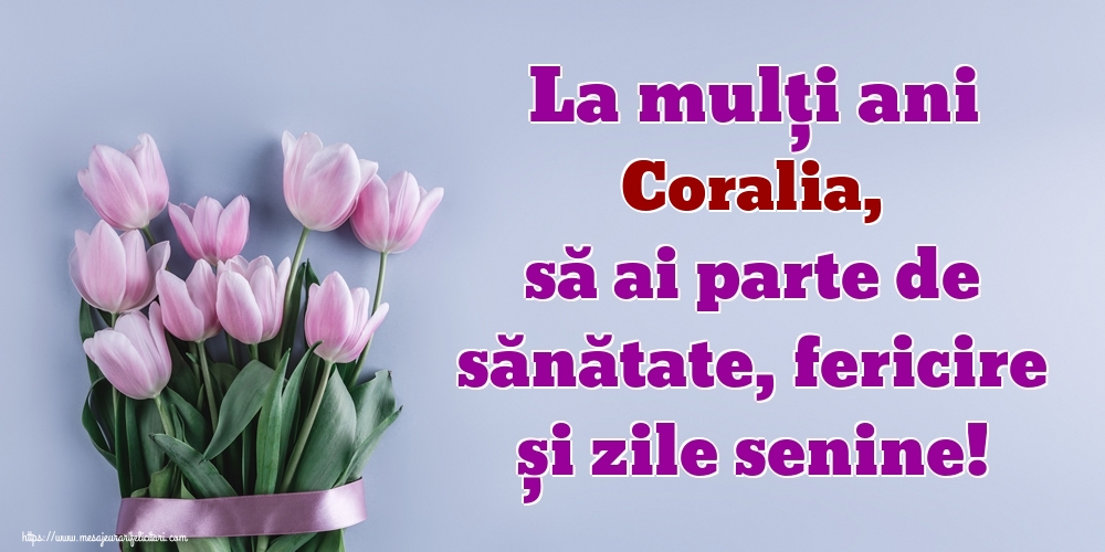 Felicitari de zi de nastere - La mulți ani Coralia, să ai parte de sănătate, fericire și zile senine!