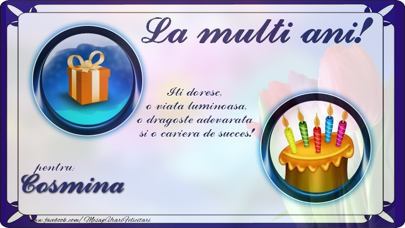 Felicitari de zi de nastere - La multi ani, pentru Cosmina! Iti doresc,  o viata luminoasa, o dragoste adevarata  si o cariera de succes!