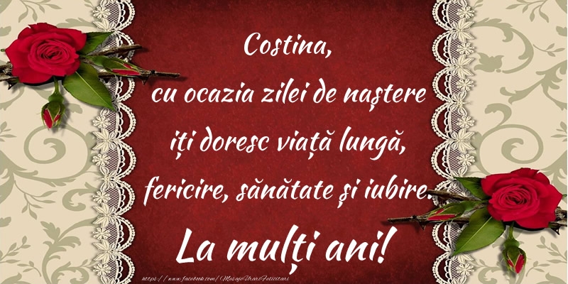 Felicitari de zi de nastere - Costina, cu ocazia zilei de naștere iți doresc viață lungă, fericire, sănătate și iubire. La mulți ani!