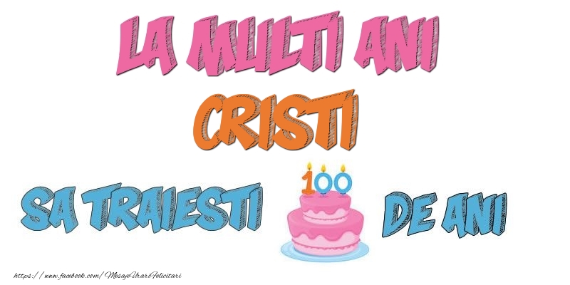 Felicitari de zi de nastere - Tort | La multi ani, Cristi! Sa traiesti 100 de ani!