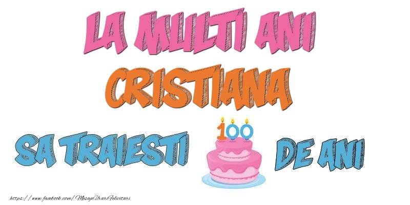 Felicitari de zi de nastere - Tort | La multi ani, Cristiana! Sa traiesti 100 de ani!