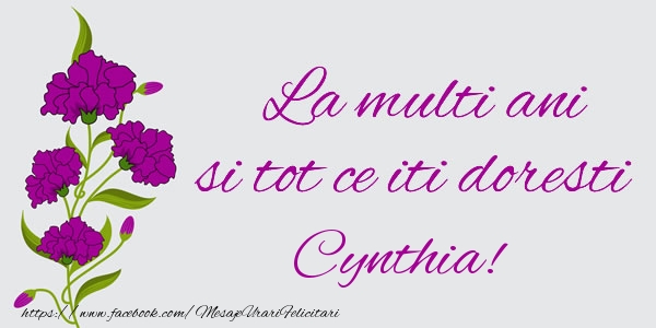 Felicitari de zi de nastere - Flori | La multi ani si tot ce iti doresti Cynthia!