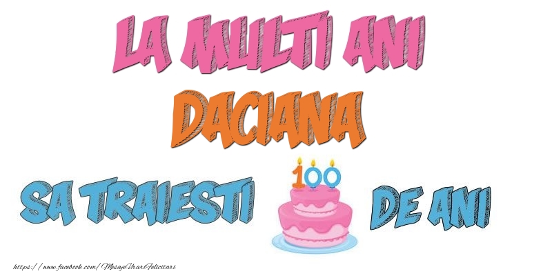  Felicitari de zi de nastere - Tort | La multi ani, Daciana! Sa traiesti 100 de ani!